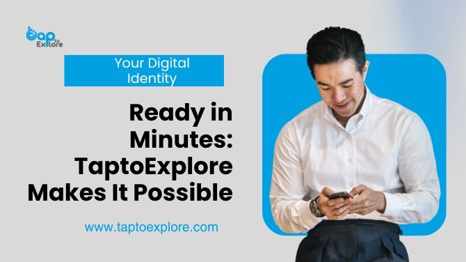Your Digital Identity, Ready in Minutes: TaptoExplore Makes It Possible